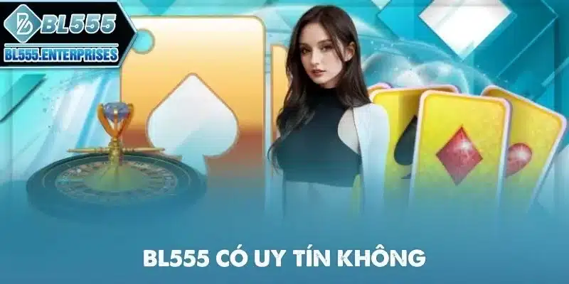BL555 Có Uy Tín Không? 1 bl555-co-uy-tin-khong