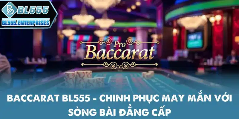Baccarat BL555 - Chơi Vui Cùng Gái Xinh 1 baccarat-bl555
