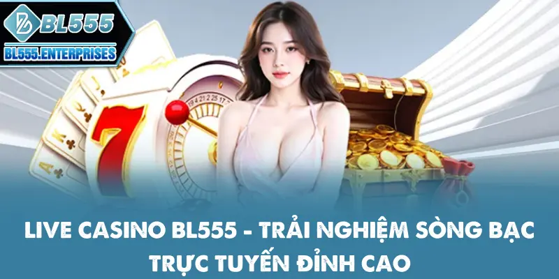 Live Casino BL555 - Sòng Bạc Trực Tuyến Đỉnh Cao 1 live-casino-bl555